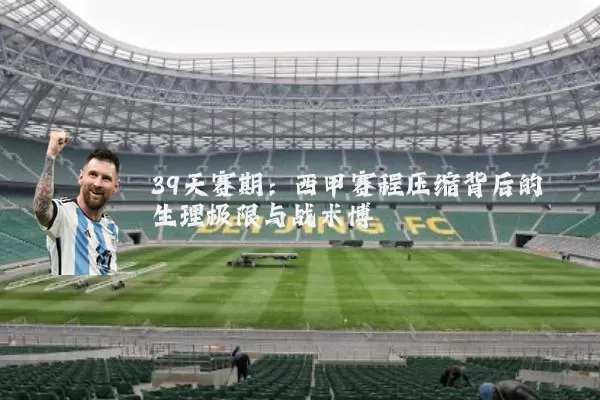 39天赛期：西甲赛程压缩背后的生理极限与战术博弈