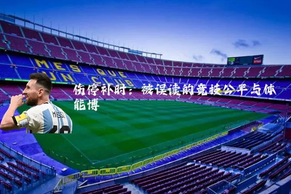伤停补时:被误读的竞技公平与体能博弈