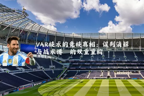VAR技术的竞技真相:误判消解与战术博弈的双重重构