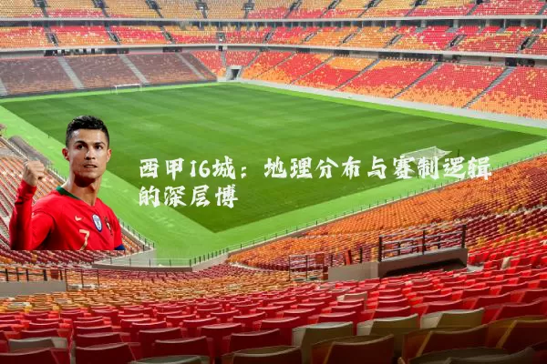 西甲16城：地理分布与赛制逻辑的深层博弈